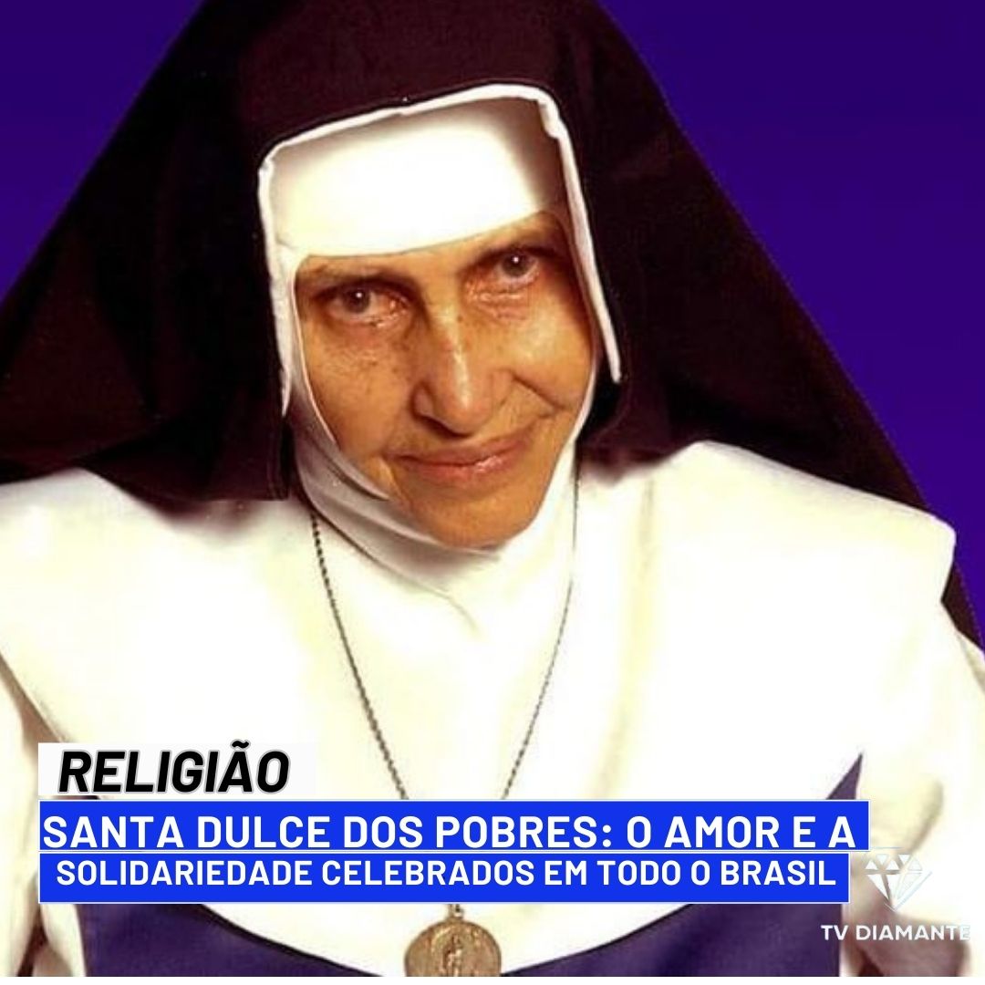RELIGIÃO: Santa Dulce dos Pobres: O Amor e a Solidariedade Celebrados em Todo o Brasil