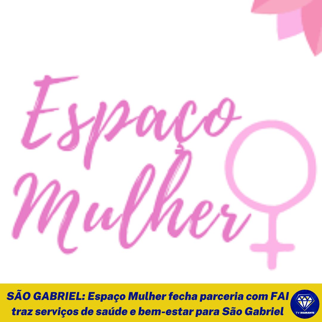 SAO GABRIEL: Espaço Mulher fecha parceria com FAI traz serviços de saúde e bem-estar para São Gabriel