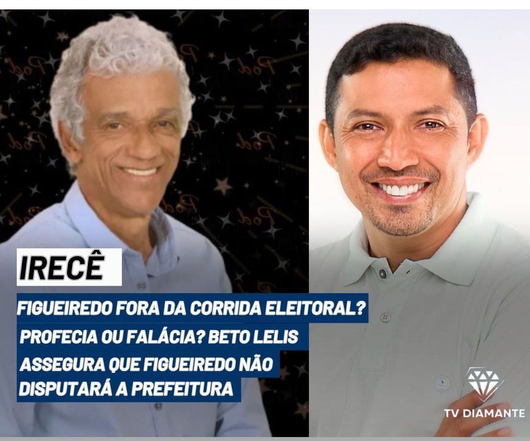 ​IRECÊ: Figueiredo Fora da Corrida Eleitoral? Profecia ou Falácia? Beto Lelis Assegura que Figueiredo Não Disputará a Prefeitura