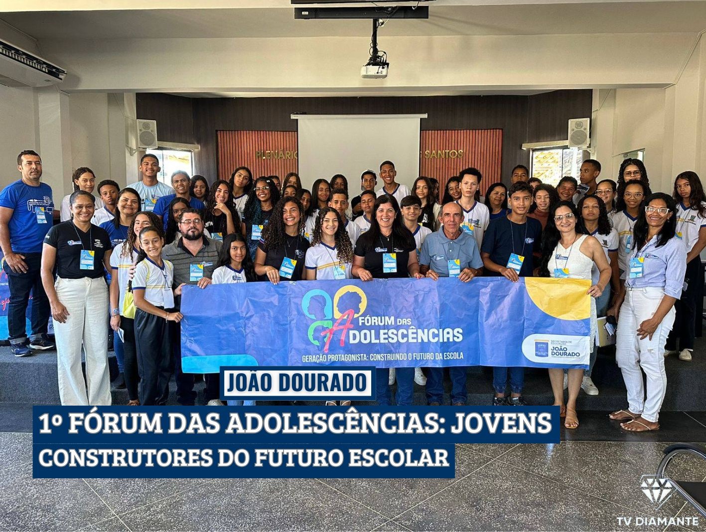 JOÃO DOURADO:​1º FÓRUM DAS ADOLESCÊNCIAS: JOVENS CONSTRUTORES DO FUTURO ESCOLAR