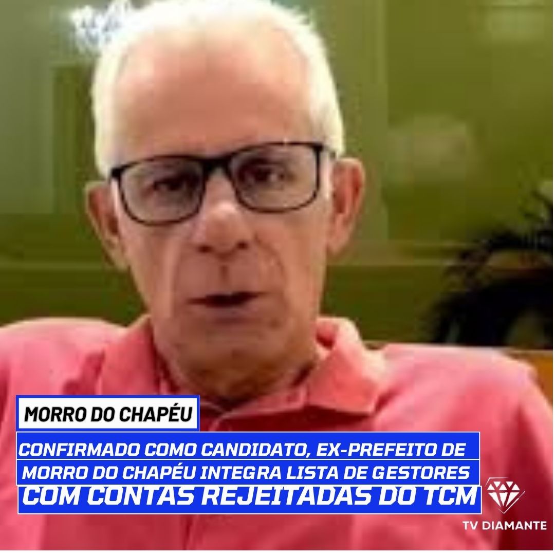 MORRO DO CHAPÉU:Confirmado como candidato, ex-prefeito de Morro do Chapéu integra lista de gestores com contas rejeitadas do TCM