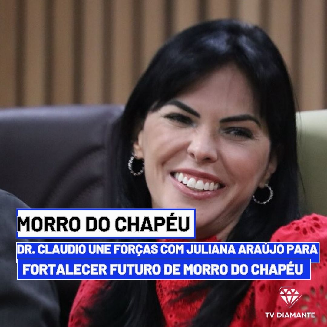 MORRO DO CHAPÉU: Dr. Claudio Une Forças com Juliana Araújo para Fortalecer Futuro de Morro do Chapéu
