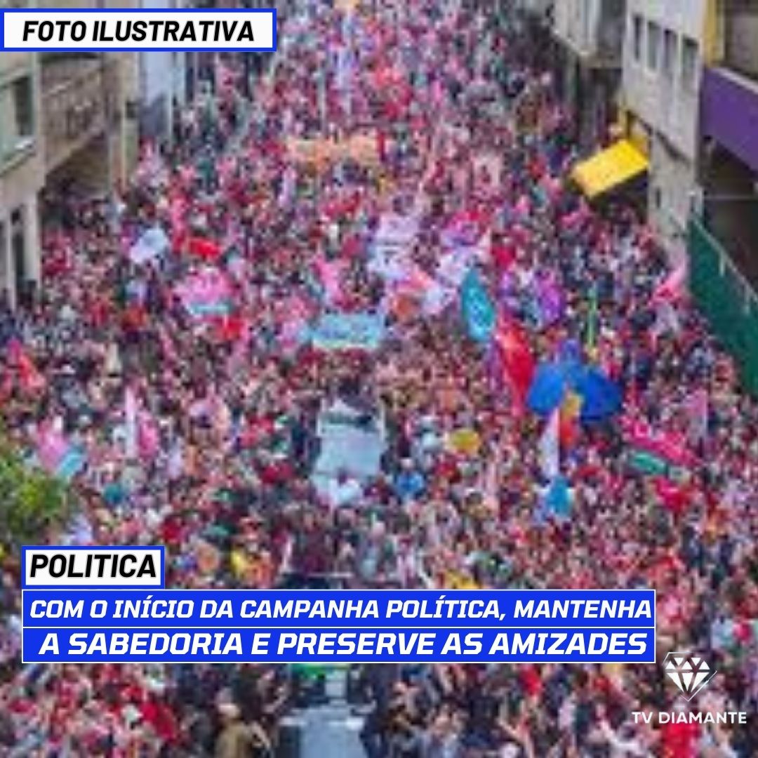 POLITICA:Com o Início da Campanha Política, Mantenha a Sabedoria e Preserve as Amizades"