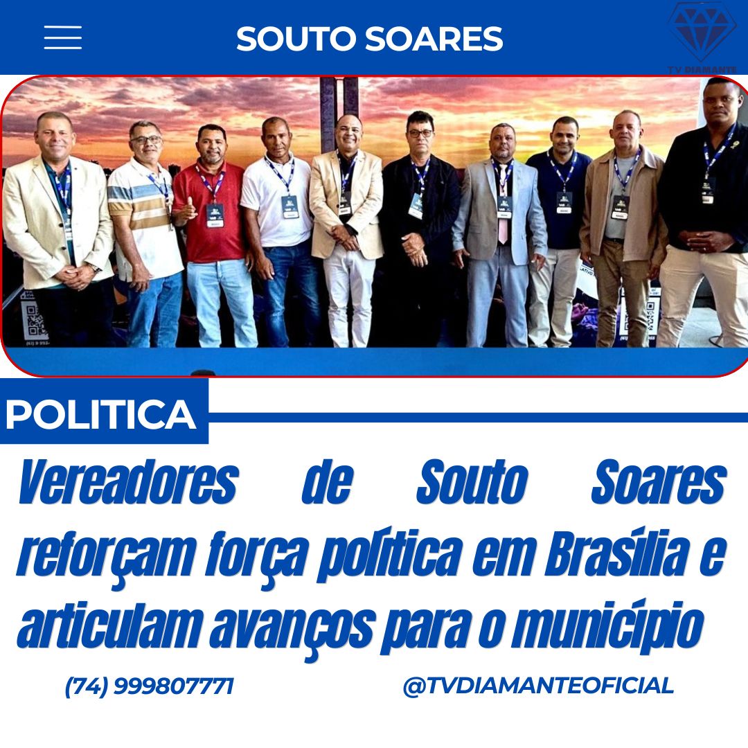 SOUTO SOARES:Vereadores de Souto Soares reforçam força política em Brasília e articulam avanços para o município