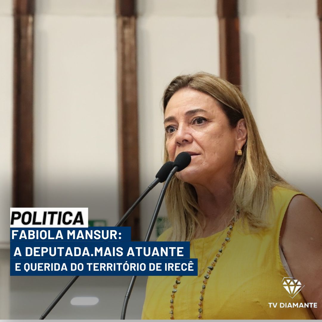 Fabiola Mansur: A Deputada.Mais Atuante e Querida do Território de Irecê
