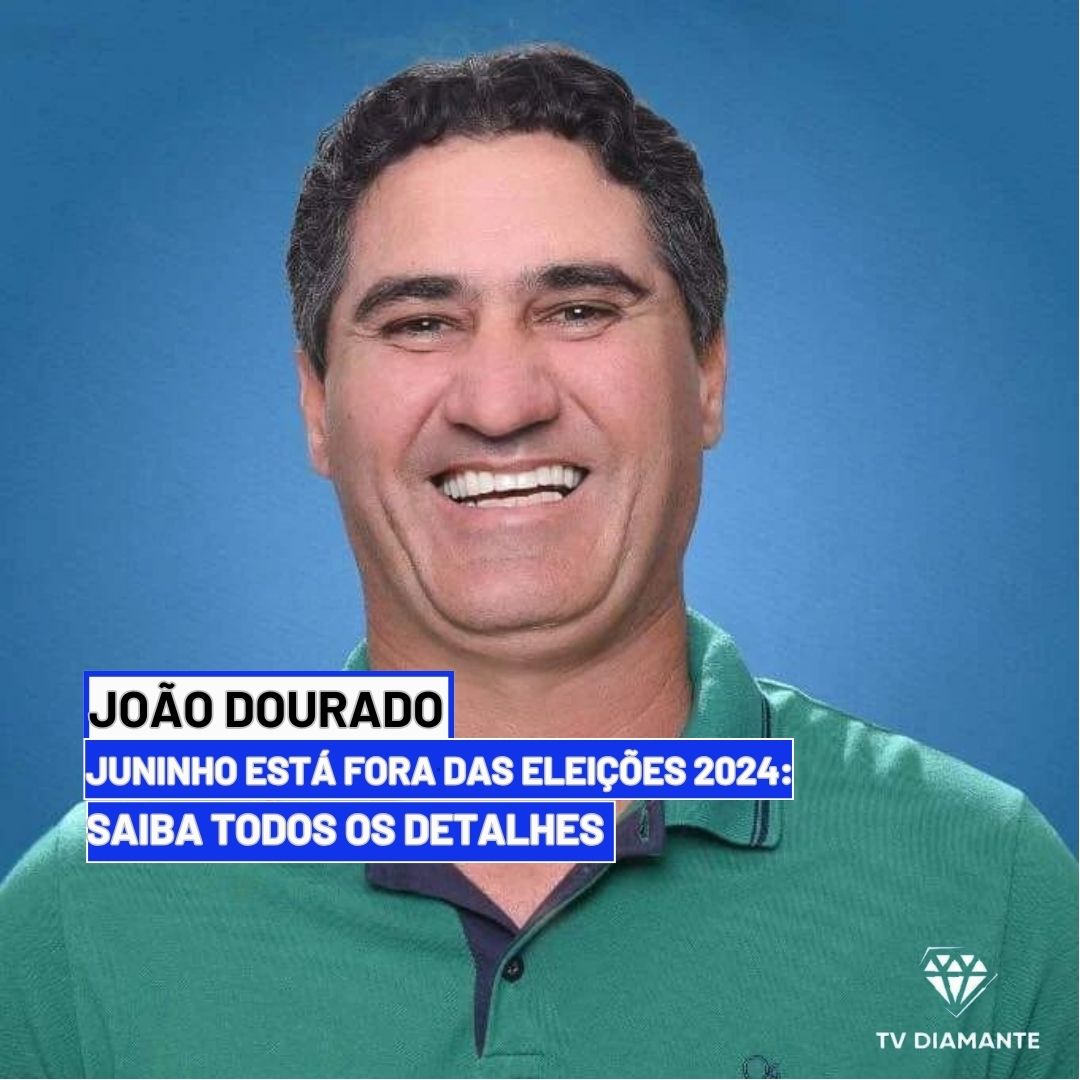 JOÃO DOURADO:​Juninho Está Fora das Eleições 2024: Saiba Todos os Detalhes