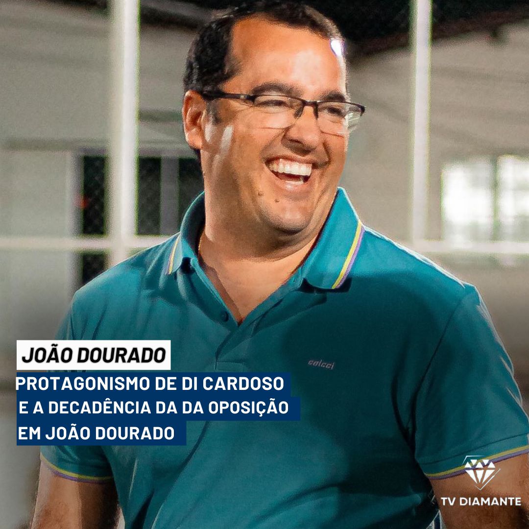 O Protagonismo de Di Cardoso e a Decadência da Oposição em João Dourado