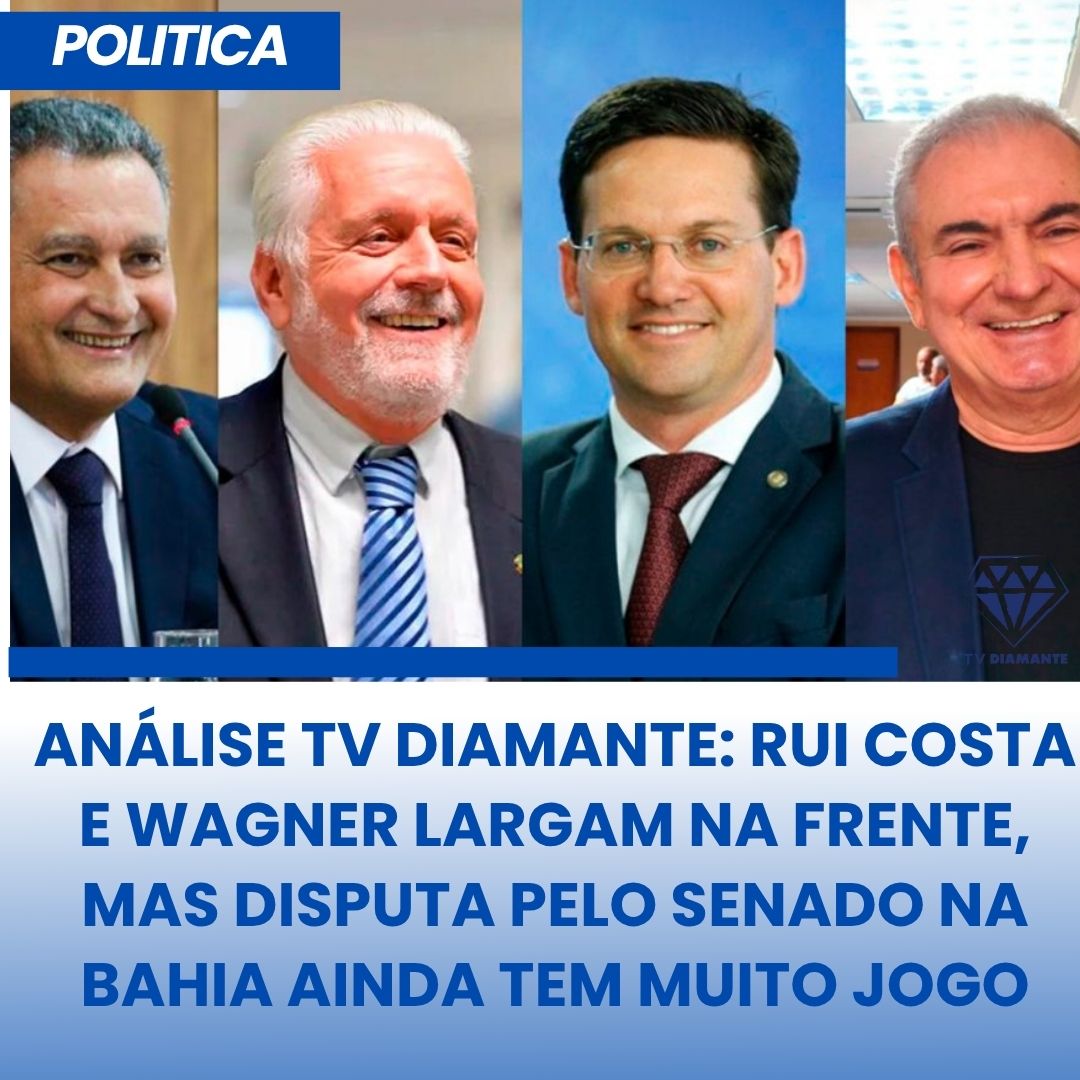 NOTICIAS DA POLITICA: ANÁLISE TV DIAMANTE: RUI COSTA E WAGNER LARGAM NA FRENTE, MAS DISPUTA PELO SENADO NA BAHIA AINDA TEM MUITO JOGO