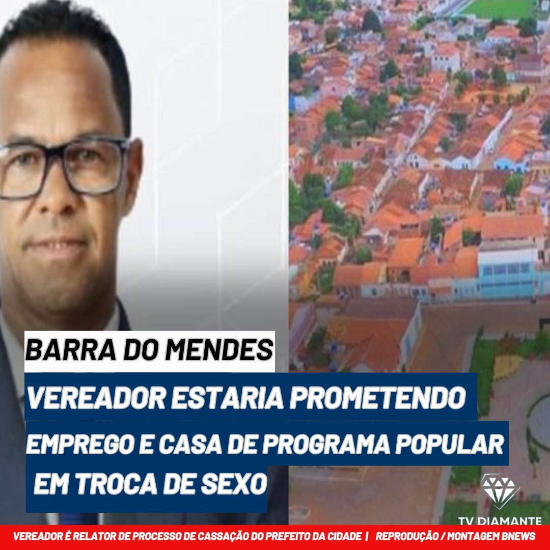 BARRA DO MENDEs:Vereador estaria prometendo emprego e casa de programa popular em troca de sexo