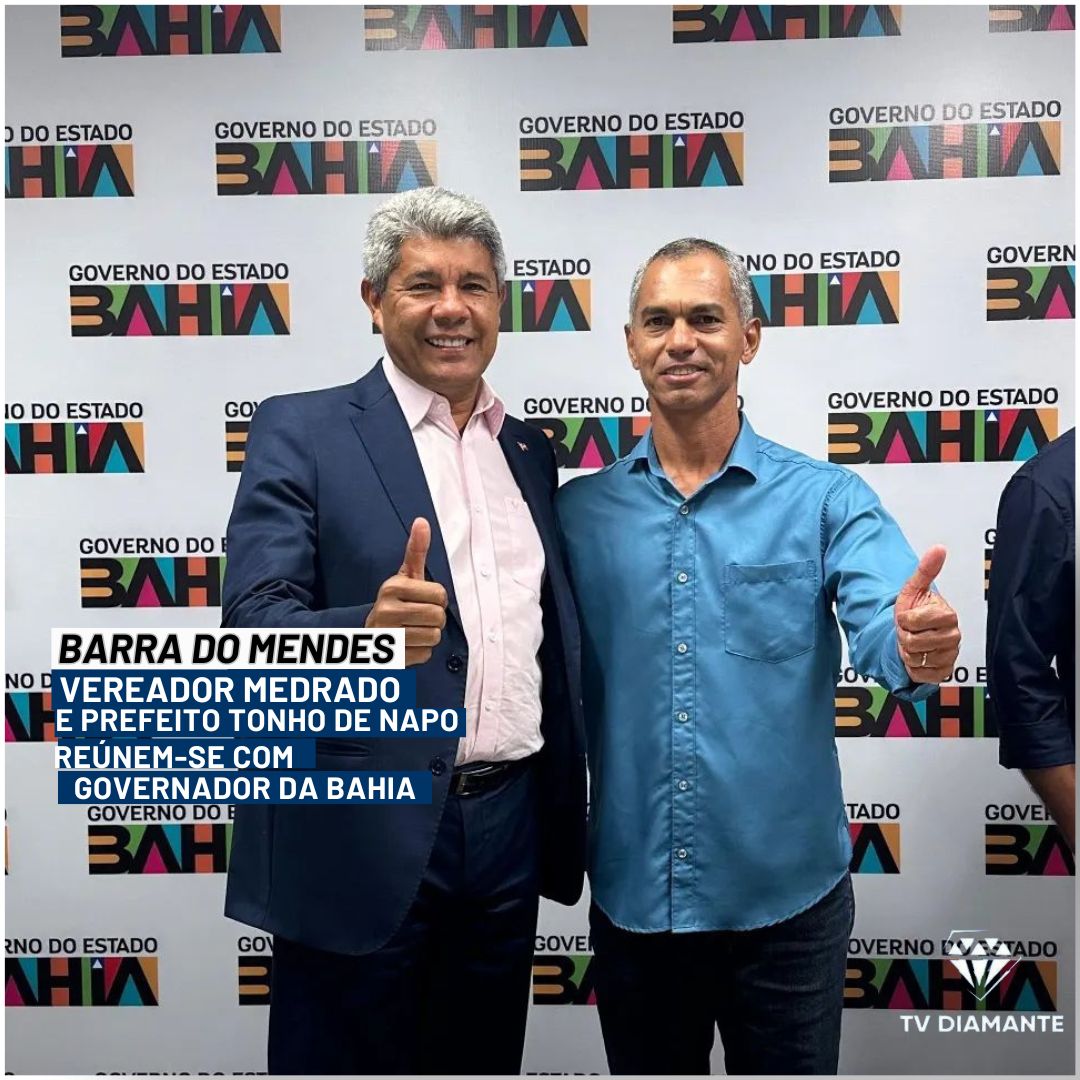 BARRA DO MENDES: Vereador Medrado e Prefeito de Barra do Mendes Reúnem-se com Governador da Bahia