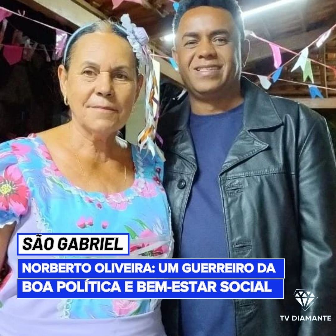 SÃO GABRIEL: Norberto Oliveira: Um Guerreiro da Boa Política e Bem-Estar Social
