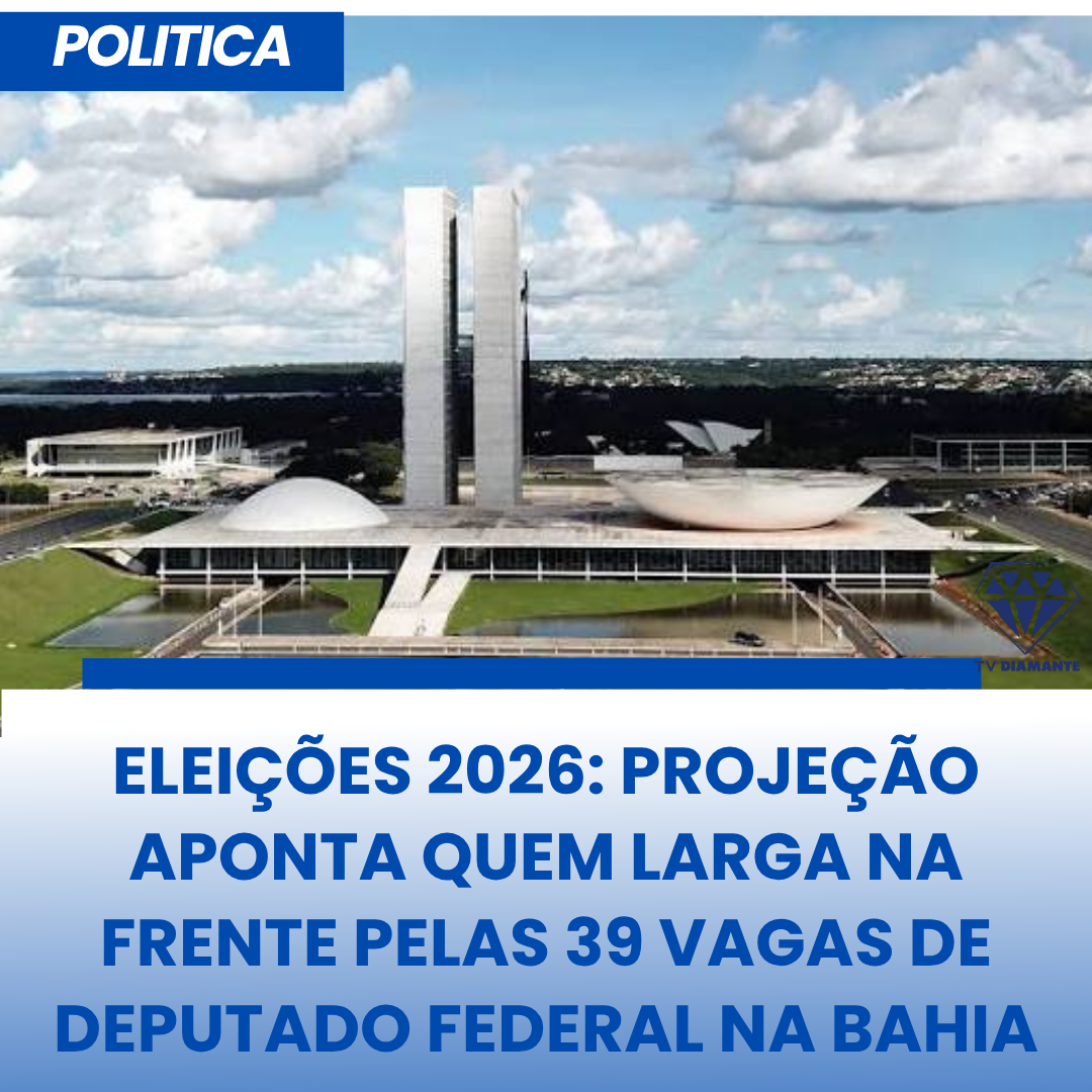 NOTICIAS DA POLITICA :ELEIÇÕES 2026: PROJEÇÃO APONTA QUEM LARGA NA FRENTE PELAS 39 VAGAS DE DEPUTADO FEDERAL NA BAHIA