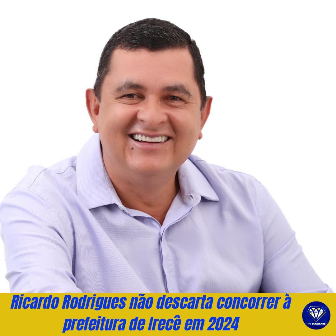 Ricardo Rodrigues não descarta concorrer à prefeitura de Irecê em 2024