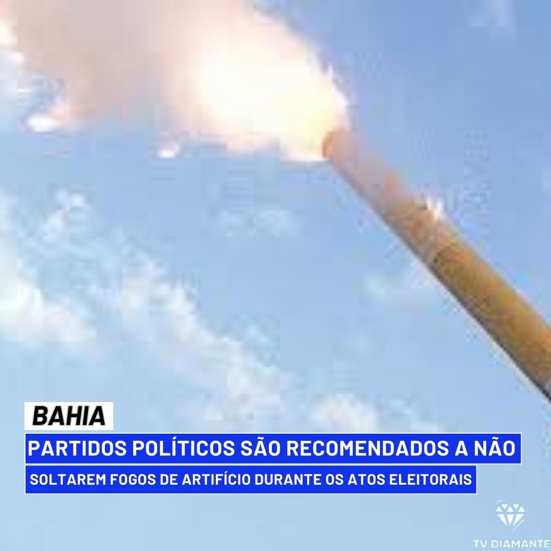 BAHIA:Partidos políticos são recomendados a não soltarem fogos de artifício durante os atos eleitorais
