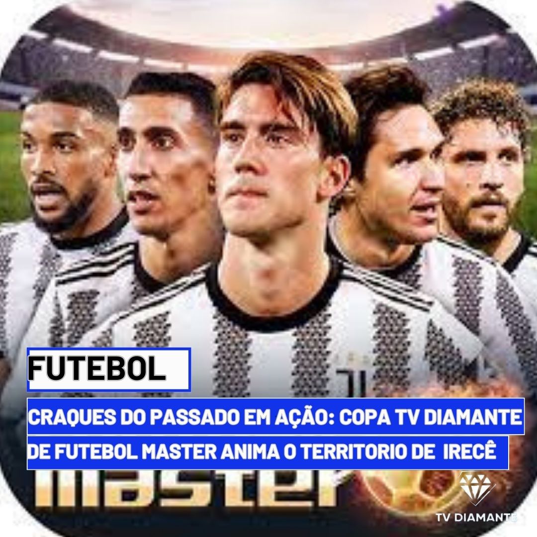ESPORTE: Craques do Passado em Ação: Copa TV Diamante de Futebol Master Anima Irecê