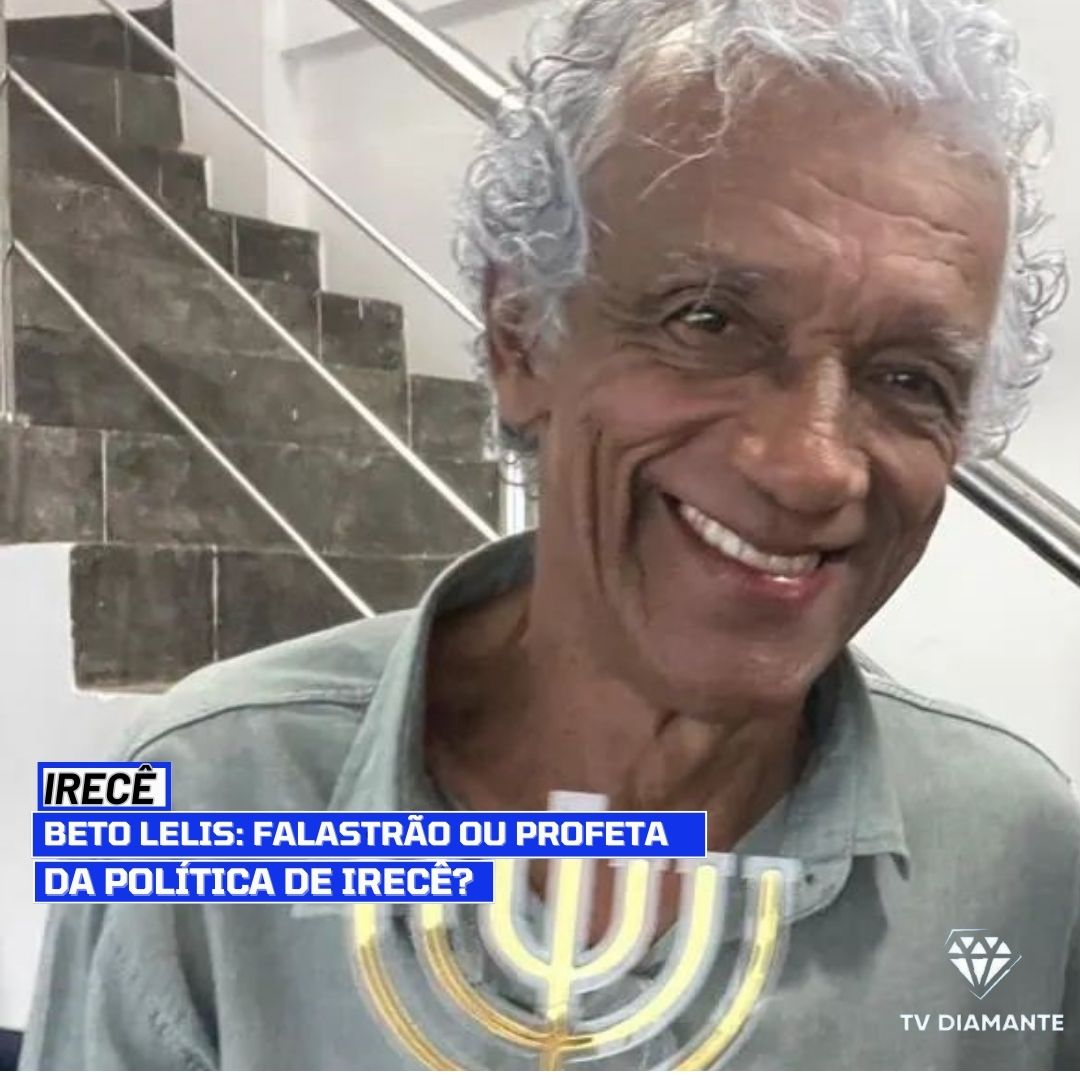 IRECÊ: BETO LELIS: FALASTRÃO OU PROFETA DA POLÍTICA DE IRECÊ?