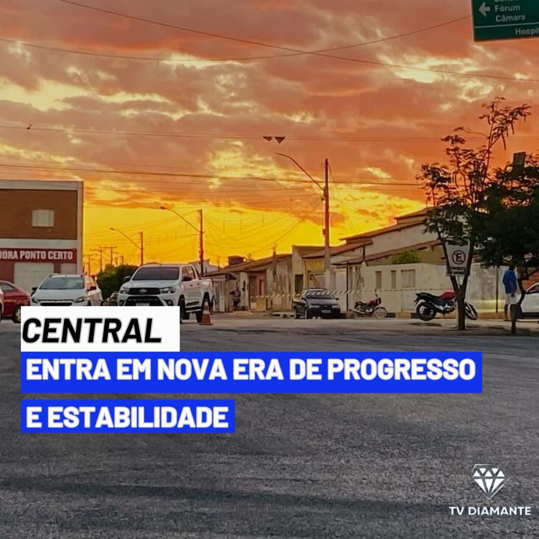 CENTRAL:  Entra em Nova Era de Progresso e Estabilidade