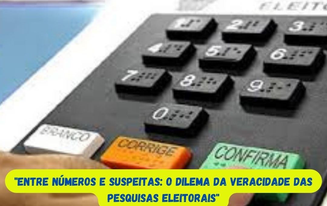 "Entre Números e Suspeitas: O Dilema da Veracidade das Pesquisas Eleitorais"