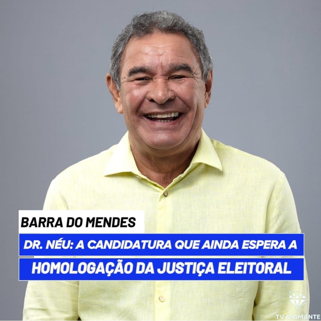 BARRA DO MENDES:Dr. Néu: A Candidatura Que Ainda Espera a Homologação da Justiça Eleitoral.
