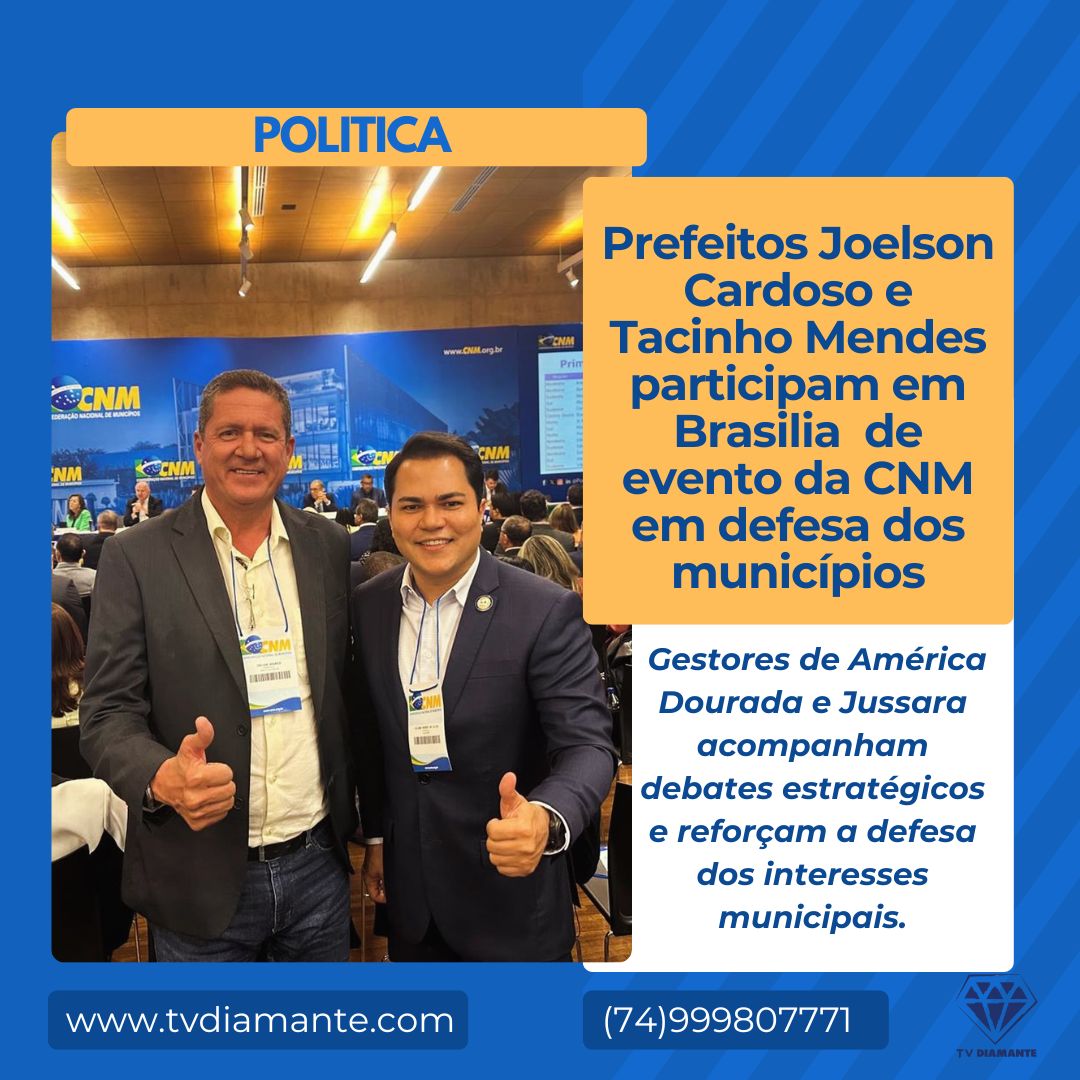 POLITICA: Prefeitos Joelson Cardoso e Tacinho Mendes participam de evento da CNM em defesa dos municípios