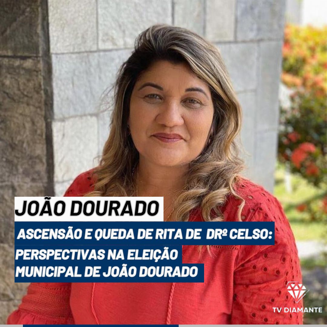 JOÃO DOURADO:"A Ascensão e Queda de Rita Toto Celso: Perspectivas na Eleição Municipal de João Dourado"