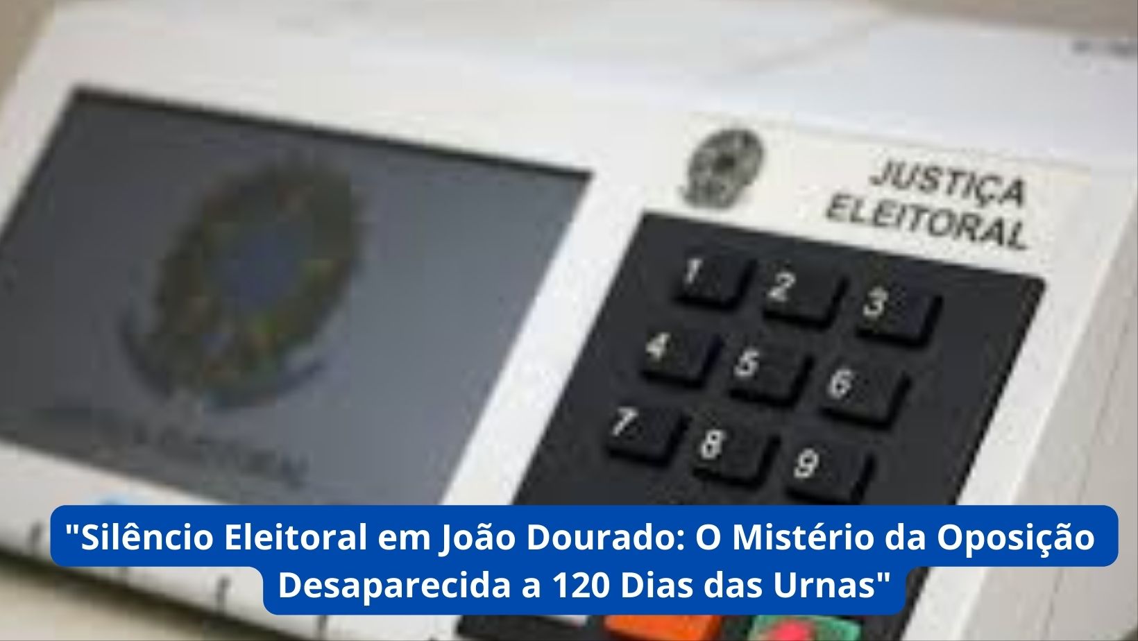 "Silêncio Eleitoral em João Dourado: O Mistério da Oposição Desaparecida a 120 Dias das Urnas"