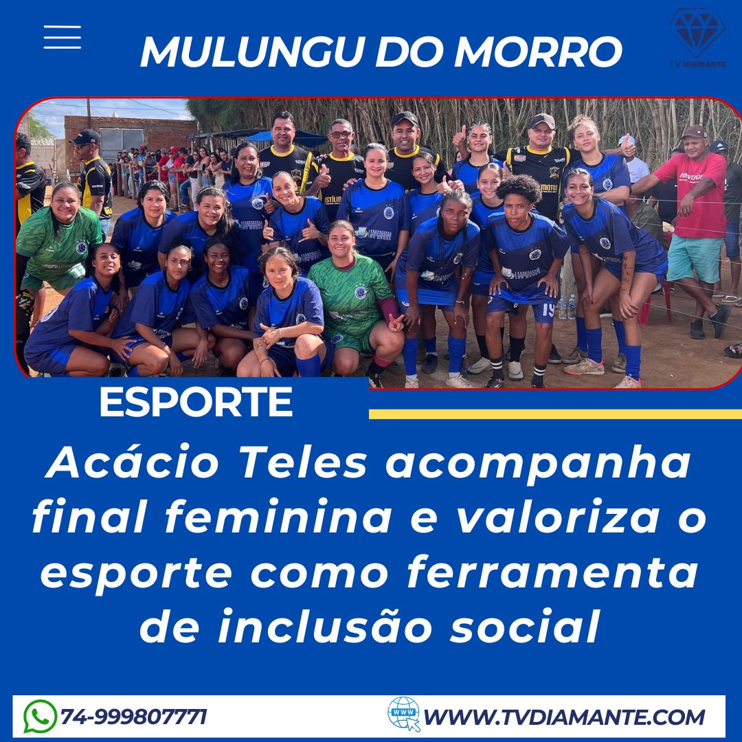 MULUNGU DO MORRO : Acácio Teles acompanha final feminina e valoriza o esporte como ferramenta de inclusão social