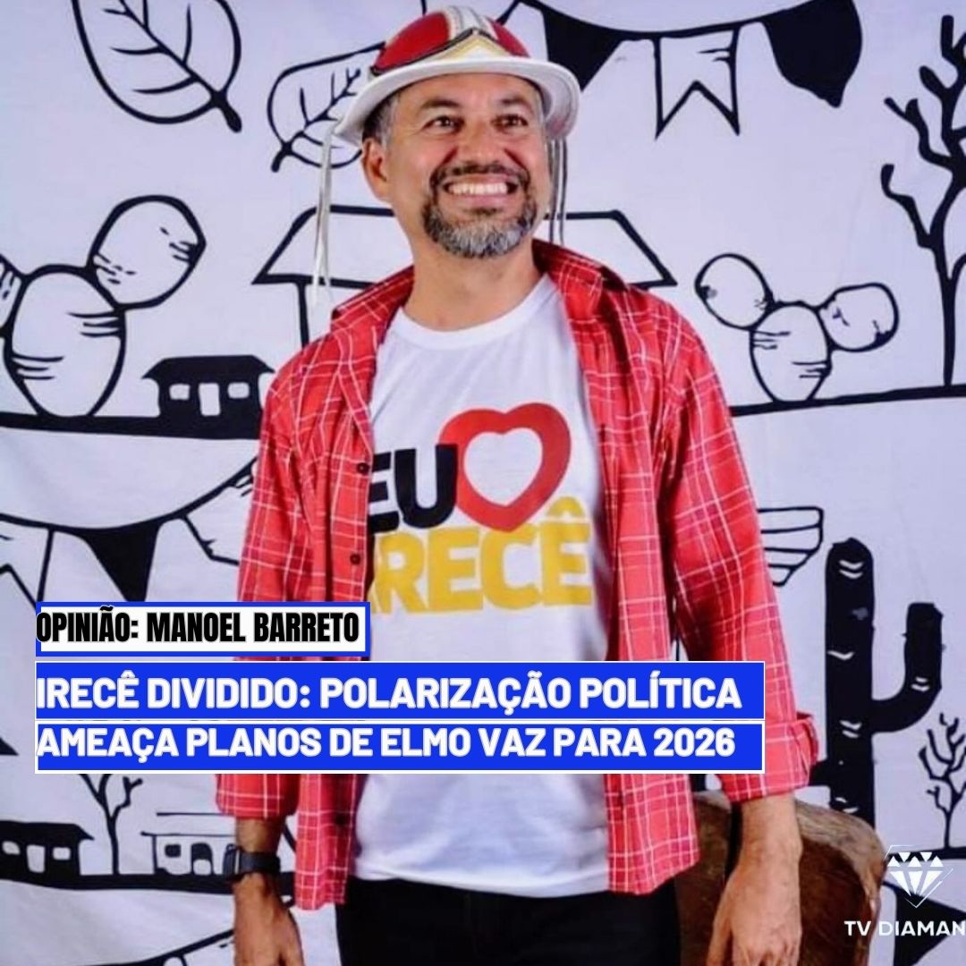 OPINIÃO: MANOEL BARRETO;"Irecê Dividido: Polarização Política Ameaça Planos de Elmo Vaz para 2026"