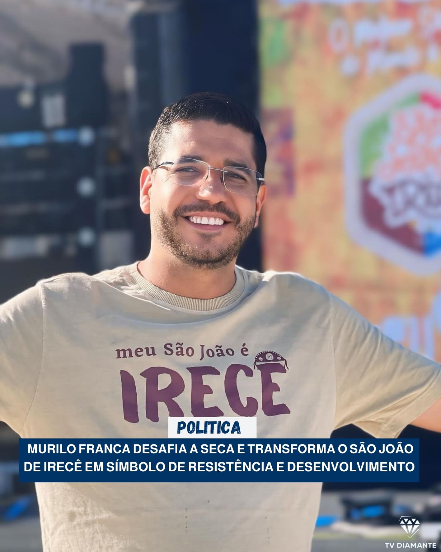 POLITICA: Murilo Franca desafia a seca e transforma o São João de Irecê em símbolo de resistência e desenvolvimento