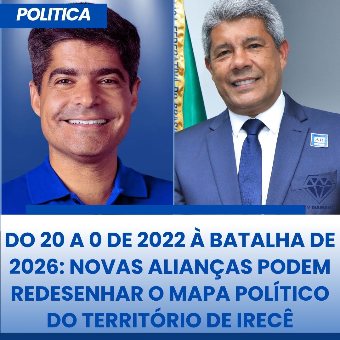NOTICIAS DA POLITICA  DO 20 A 0 DE 2022 À BATALHA DE 2026: NOVAS ALIANÇAS PODEM REDESENHAR O MAPA POLÍTICO DO TERRITÓRIO DE IRECÊ