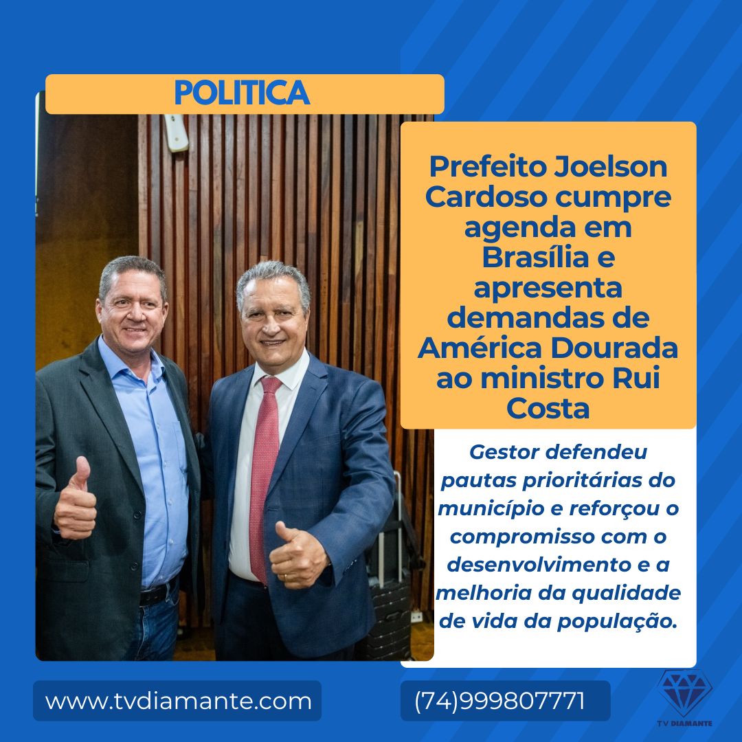 POLITICA: Prefeito Joelson Cardoso cumpre agenda em Brasília e apresenta demandas de América Dourada ao ministro Rui Costa